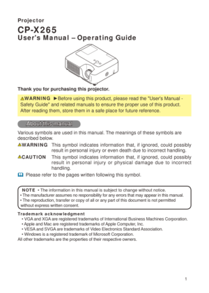 Page 1

Projector
CP-X265
User's Manual – Operating Guide
Thank you for purchasing this projector.
WARNING  ►Before using this product, please read the "User's Manual - 
Safety Guide" and related manuals to ensure the proper use of this produ\
ct. 
After reading them, store them in a safe place for future reference.
About this manual
Various symbols are used in this manual. The meanings of these symbols are 
described below. 
WARNING  This  symbol  indicates  information  that,  if...
