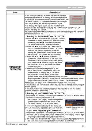 Page 7575
SECURITY menu
ItemDescription
TRANSITION  DETECTOR
If this function is set to ON when the vertical angle of 
the projector or MIRROR setting at which the projector 
is turned on is different than the previously recorded, the 
TRANSITION DETECTOR ON alarm will be displayed 
and the projector will not display the input signal.
• To display the signal again, set this function OFF.
• After about 5 minutes of displaying the TRANSITION DETECTOR ON 
alarm, the lamp will turn off.
• Keystone adjustment...