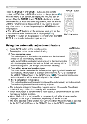 Page 2424
VIDEODOC.CAMERA
KEYSTONE
ASPECTSEARCHBLANK
MUTE
MY BUTTON
POSITION ESC MENU
RESET
COMPUTER MY SOURCE/
AUTOMAGNIFYPAGE
DOWN
ON
OFF
FREEZEUP
ー
＋VOLUME
1
2
ENTER
FOCUS-
+D-ZOOM-
+
Operating
1.Press AUTO button on the remote control.  
Pressing this button performs the following.
Using the automatic adjustment feature
  
For a computer signal  
The vertical position, the horizontal position and the horizontal 
phase will be automatically adjusted.   
Make sure that the application window is set to its...