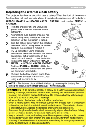 Page 105105
Maintenance
WARNING  ►Be careful of handling a battery, as a battery can cause explosion, 
cracking or leakage, which could result in a fire, an injury, and environment pollution.
•   Use only the specified and perfect battery. Do not use a battery with damage, 
such as a scratch, a dent, rust or leakage.
•   When replacing the battery, replace it with a new battery.
•  
When a battery leaked, wipe the leakage out well with a waste cloth. If the leakage 
adhered to your body, immediately rinse it...