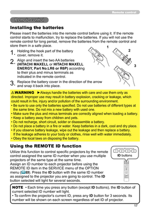 Page 1717
Remote control
Installing the batteries
Please insert the batteries into the remote control before using it. If the remote 
control starts to malfunction, try to replace the batteries. If you will not use the 
remote control for long period, remove the batteries from the remote control and 
store them in a safe place.
1.Holding the hook part of the battery 
cover, remove it.
2.Align and insert the two AA batteries 
(HITACHI MAXELL or HITACHI MAXELL 
ENERGY, Part No.LR6 or R6P) according 
to their plus...