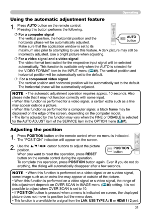 Page 3131
Operating
1.Press POSITION button on the remote control when no menu is indicated.  
The “POSITION” indication will appear on the screen.
Adjusting the position
2.Use the ▲/▼/◄/► cursor buttons to adjust the picture 
position.
When you want to reset the operation, press  RESET 
button on the remote control during the operation.
To complete this operation, press  POSITION button again. Even if you do not do 
anything, the dialog will automatically disappear after a few seconds.
1.Press AUTO button on...