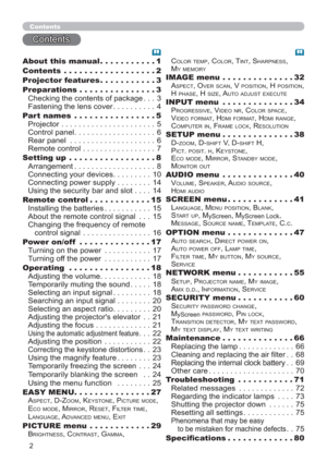 Page 22
Contents
Contents
About this manual ...........1
Contents  ..................2
Projector features ...........3
Preparations ...............3
Checking the contents of package ... 3
Fastening the lens cover .......... 4
Part names  ................5
Projector ...................... 5
Control panel ................... 6
Rear panel  .................... 6
Remote control ................. 7
Setting up  .................8
Arrangement ................... 8
Connecting your devices ......... 10
Connecting power...