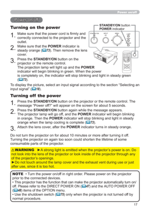 Page 1717
Power on/off
1.Make sure that the power cord is ﬁrmly and 
correctly connected to the projector and the 
outlet.
Turning on the power
2.Make sure that the POWER indicator is 
steady orange (
73). Then remove the lens 
cover.
3.Press the STANDBY/ON button on the 
projector or the remote control.
The projection lamp will light up and the POWER  
indicator will begin blinking in green. When the power  
is completely on, the indicator will stop blinking and light in steady green 
(
73).
Power on/off
To...