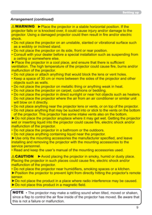 Page 99
Setting up
►Place the projector in a stable horizontal position. If the 
projector falls or is knocked over, it could cause injury and/or damage to the 
projector. Using a damaged projector could then result in ﬁre and/or electric 
shock.
•  Do not place the projector on an unstable, slanted or vibrational surface such 
as a wobbly or inclined stand.
•  Do not place the projector on its side, front or rear position. 
•  Consult with your dealer before a special installation such as suspending from 
a...