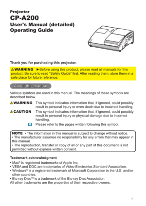 Page 11
Projector
CP-A200
User's Manual (detailed)  
Operating Guide
Thank you for purchasing this projector.
►Before using this product, please read all manuals for this 
product. Be sure to read “Safety Guide” ﬁrst. After reading them, store them in a 
safe place for future reference.WARNING
• The information in this manual is subject to change without notice.
• The manufacturer assumes no responsibility for any errors that may appear in 
this manual.
• The reproduction, transfer or copy of all or any...