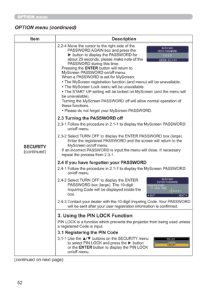 Page 5252
OPTION menu
OPTION menu (continued)
Item Description
SECURITY
(continued)
2.2-4  Move the cursor to the right side of the 
PASSWORD AGAIN box and press the 
► button to display the PASSWORD for 
about 20 seconds, please make note of the 
PASSWORD during this time. 
Pressing the ENTER button will return to 
MyScreen PASSWORD on/off menu.
When a PASSWORD is set for MyScreen:
• The MyScreen registration function (and menu) will be unavailable.
• The MyScreen Lock menu will be unavailable.
• The START UP...