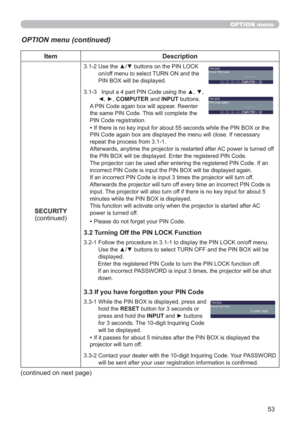 Page 5353
OPTION menu
OPTION menu (continued)
Item Description
SECURITY
(continued)
3.1-2  Use the ▲/▼ buttons on the PIN LOCK 
on/off menu to select TURN ON and the 
PIN BOX will be displayed. 
3.1-3    Input a 4 part PIN Code using the ▲, ▼, 
◄, ►, COMPUTER and INPUT buttons.
A PIN Code again box will appear. Reenter 
the same PIN Code. This will complete the 
PIN Code registration.
• If there is no key input for about 55 seconds while the PIN BOX or the 
PIN Code again box are displayed the menu will close....