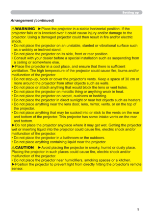 Page 99
Setting up
►Place the projector in a stable horizontal position. If the 
projector falls or is knocked over it could cause injury and/or damage to the 
projector. Using a damaged projector could then result in ﬁre and/or electric 
shock.
•  Do not place the projector on an unstable, slanted or vibrational surface such 
as a wobbly or inclined stand.
•  Do not place the projector on its side, front or rear position.
•  Consult with your dealer before a special installation such as suspending from 
a...