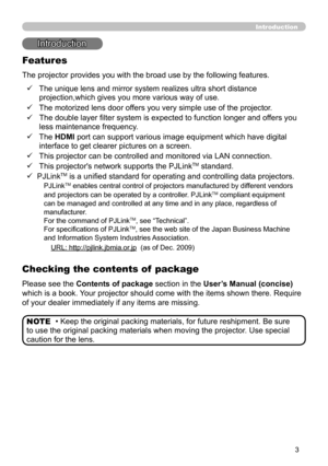 Page 33
Introduction
• Keep the original packing materials, for future reshipment. Be sure 
to use the original packing materials when moving the projector. Use special 
caution for the lens. NOTE
Introduction
The projector provides you with the broad use by the following features.
Checking the contents of  package
ü     
The unique lens and mirror system realizes ultra short distance 
projection,which gives you more various way of use.
ü      The motorized lens door offers you very simple use of the...