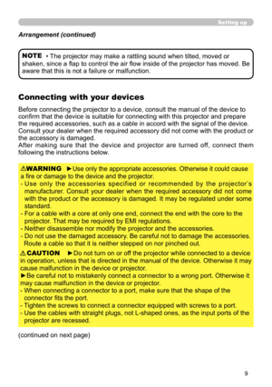 Page 99
Setting up
Before connecting the projector to a device, consult the manual of the device to 
confirm that the device is suitable for connecting with this projector and prepare 
the required accessories, such as a cable in accord with the signal of the device. 
Consult your dealer when the required accessory did not come with the product or 
the accessory is damaged.
After  making  sure  that  the  device  and  projector  are  turned  off,  connect  them 
following the instructions below.
►Use only the...