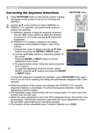 Page 2222
VIDEODOC.CAMERA
KEYSTONE
ASPECTSEARCH
BLANK
MUTE
MY BUTTON
POSITION
12
ESC ENTERMENURESET
COMPUTER
MY SOURCE/AUTO
MAGNIFYVOLUME
o
ONOFF
9×
FREEZE
      FOCUS                             D-ZOOM-           +           -            
+
Operating
KEYSTONE button
1.Press KEYSTONE button on the remote control. A dialog 
will appear on the screen to aid you in correcting the 
distortion.
Correcting the keystone distortions
2.Use the ▲/▼ cursor buttons to select, MANUAL or 
PERFECT FIT operation, and press...