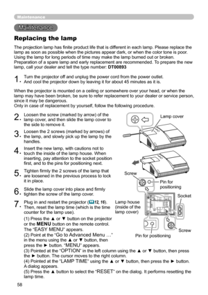 Page 5858
Maintenance 
Maintenance
2.Loosen the screw (marked by arrow) of the 
lamp cover, and then slide the lamp cover to 
the side to remove it.
3.Loosen the 2 screws (marked by arrows) of 
the lamp, and slowly pick up the lamp by the 
handles.
4.Insert the new lamp, with cautions not to 
touch the inside of the lamp house. When 
inserting, pay attention to the socket position 
first, and to the pins for positioning next.
5.Tighten firmly the 2 screws of the lamp that 
are loosened in the previous process...