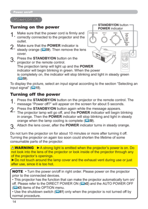 Page 1414
Power on/off
1.Make sure that the power cord is ﬁrmly and 
correctly connected to the projector and the 
outlet.
Turning on the power
2.Make sure that the POWER indicator is 
steady orange (
59). Then remove the lens 
cover.
3.Press the STANDBY/ON button on the 
projector or the remote control.
The projection lamp will light up and the POWER  
indicator will begin blinking in green. When the power  
is completely on, the indicator will stop blinking and light in steady green 
(
59).
Power on/off
To...