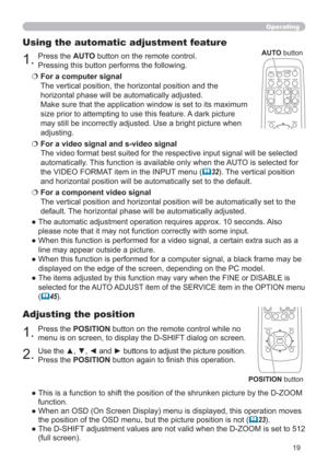 Page 1919
Operating
1.Press the POSITION button on the remote control while no 
menu is on screen, to display the D-SHIFT dialog on screen.
Adjusting the position
2.Use the ▲, ▼, ◄ and ► buttons to adjust the picture position.
Press the POSITION button again to ﬁnish this operation.
●  This is a function to shift the position of the shrunken picture by the D-ZOOM 
function.
●  When an OSD (On Screen Display) menu is displayed, this operation moves 
the position of the OSD menu, but the picture position is not...