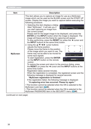 Page 3838
SCREEN menu
Item Description
MyScreenThis item allows you to capture an image for use as a MyScreen 
image which can be used as the BLANK screen and the START UP 
screen. Display the image you want to capture before executing the 
following procedure.
1.  Selecting this item displays a dialog 
titled “MyScreen”. It will ask you if 
you start capturing an image from 
the current screen.
Please wait for the target image to be displayed, and press the 
ENTER (or the INPUT) button when the image is...