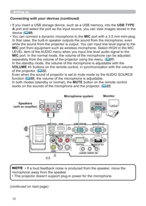 Page 1212
(continued on next page) Connecting with your devices (continued)
Setting up
•  If you insert a USB storage device, such as a USB memory, into the USB TYPE 
A port and select the port as the input source, you can view images stored in the 
device (
88).
•  You can connect a dynamic microphone to the MIC port with a 3.5 mm mini-plug. 
In that case, the built-in speaker outputs the sound from the microphone, even 
while the sound from the projector is output. You can input line level signal to the 
MIC...