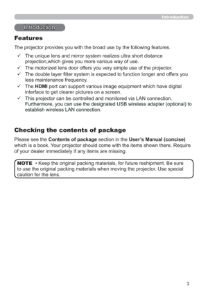 Page 33
Introduction
• Keep the original packing materials, for future reshipment. Be sure 
to use the original packing materials when moving the projector. Use special 
caution for the lens. NOTE
Introduction
The projector provides you with the broad use by the following features.
Checking the contents of  package
    The unique lens and mirror system realizes ultra short distance 
projection,which gives you more various way of use.
    The motorized lens door offers you very simple use of the projector.
...