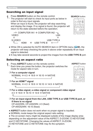 Page 2424
1.Press ASPECT button on the remote control.   
Each time you press the button, the projector switches the 
mode for aspect ratio in turn. 
Selecting an aspect ratio
● ASPECT button does not work when no proper signal is inputted.
● NORMAL mode keeps the original aspect ratio setting.
● 
The on-screen menu might be displayed outside of the image display area 
depending on the adjustment value of the ASPECT, D-ZOOM, 
 KEYSTONE  
and 
 KEYSTONE. Changing the values of ASPECT, D-ZOOM,  
 KEYSTONE and...