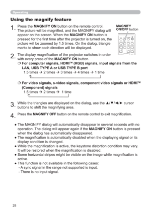 Page 2828
VIDEODOC.CAMERA
KEYSTONE
ASPECT
SEARCH
BLANK
MUTE
MY BUTTON
COMPUTERMY SOURCE/
AUTO
MAGNIFYPAGE
DOWN
ON
OFF
FREEZEUP
o
9×VOLUME

Operating
1.
Using the magnify feature
2.
3.
4.
Press the MAGNIFY ON button on the remote control.  
The picture will be magniﬁed, and the MAGNIFY dialog will 
appear on the screen. When the MAGNIFY ON button is 
pressed for the ﬁrst time after the projector is turned on, the 
picture will be zoomed by 1.5 times. On the dialog, triangle 
marks to show each direction will...