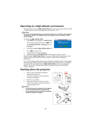 Page 3231
Operating in a high altitude environment
We recommend you use the High Altitude Mode when your environment is between 1500 
m–3000 m above sea level, and temperature is between 0°C–35°C.
CAUTION
Do not use the High Altitude Mode if your altitude is between 0 m and 1500 m and temperature 
is between 0°C and 35°C. The projector will be over cooled, if you turn the mode on under 
such a condition.
To activate the High Altitude Mode:
1. Press MENU on the projector or MENU/EXIT 
on the remote control and...