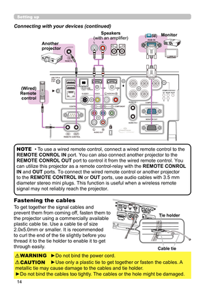 Page 1414
To get together the signal cables and 
prevent them from coming off, fasten them to 
the projector using a commercially  available 
plastic cable tie. Use a cable tie of size 
2.0x5.0mm or smaller. It is recommended 
to curl the end of the tie slightly before you 
thread it to the tie holder to enable it to get 
through easily.
Setting up
Connecting with your devices (continued)
•  To use a wired remote control, connect  a wired remote control to the 
REMOTE CONROL IN  port. You can also connect...