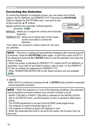 Page 3232
Operating
AUTO:  performs the automatic vertical keystone 
correction. (
56)
MANUAL:    allows you to adjust the vertical and horizontal 
keystone.
PERFECT FIT :   
allows you to adjust each of the screen 
corners and sides to correct the 
distortion.
• The menu or dialog will automatically disappear after several seconds 
of inactivity. Press the KEYSTONE button again, or point the cursor at EXIT in 
the dialog and press the ►or  ENTER button to end the operation and close the 
menu or dialog. 
•...