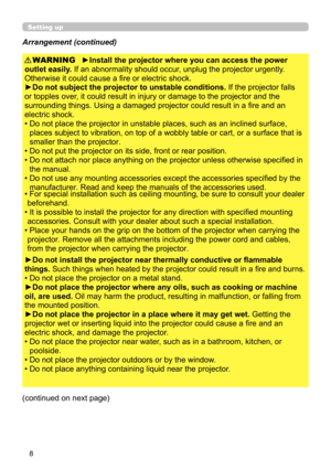 Page 88
Setting up
Arrangement (continued)
WARNING
(continued on next page)►Install the projector where you can access the power 
outlet easily. If an abnormality should occur, unplug the projector urgently. 
Otherwise it could cause a fire or electric shock.
►Do not subject the projector to unstable conditions.  If the projector falls 
or topples over, it could result in injury or damage to the projector and the 
surrounding things. Using a damaged projector could result in a fire and an 
electric shock.
•...