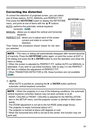 Page 2929
AUTO:  performs the automatic vertical keystone correction. (
48)
MANUAL:   allows you to adjust the vertical and horizontal  keystone.
PERFECT FIT :   
allows you to adjust each of the screen 
corners and sides to correct the 
distortion.
• The menu or dialog will automatically disappear after several seconds 
of inactivity. Press the KEYSTONE button again, or point the cursor at EXIT in 
the dialog and press the ►or  ENTER button to end the operation and close the 
menu or dialog. 
• When the...