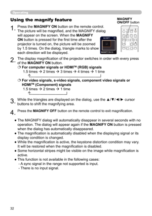 Page 3232
Operating
1.
Using the magnify feature
2.
MAGNIFY
ON/OFF button
VIDEODOC.CAMERA
KEYSTONE
ASPECT
SEARCHBLANK
MUTE
MY BUTTON
POSITION ESC MENU
RESET
COMPUTER MY SOURCE/
AUTOMAGNIFYPAGE
DOWN
ON
OFF
FREEZEUP
ー
＋VOLUME
1 2
ENTER
3.
4.
Press the MAGNIFY ON button on the remote control. 
The picture will be magnifi ed, and the MAGNIFY dialog 
will appear on the screen. When the 
MAGNIFY 
ON button is pressed for the fi rst time after the 
projector is turned on, the picture will be zoomed 
by 1.5 times. On...