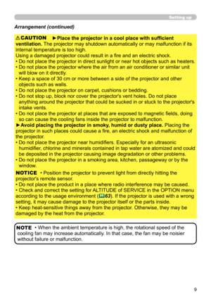 Page 99
Setting up
Arrangement (continued)
►Place the projector in a cool place with sufficient 
ventilation.  The projector may shutdown automatically or may malfunction if its 
internal temperature is too high.
Using a damaged projector could result in a fire and an electric shock.
•   Do not place the projector in direct sunlight or near hot objects such as heaters.
•   Do not place the projector where the air from an air conditioner or similar unit 
will blow on it directly.
•   Keep a space of 30 cm or...