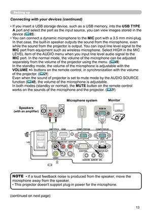 Page 1313
(continued on next page) Connecting with your devices (continued)
Setting up
•  If you insert a USB storage device, such as a USB memory, into the USB TYPE 
A port and select the port as the input source, you can view images stored in the 
device (
85).
•    You can connect a dynamic microphone to the  MIC port with a 3.5 mm mini-plug. 
In that case, the built-in speaker outputs the sound from the microphone, even 
while the sound from the projector is output. You can input line level signal to the...