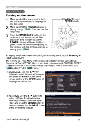 Page 1919
Power on/off
1.Make sure that the power cord is firmly 
and correctly connected to the projector 
and the outlet.
Turning on the power
2.
3.
Power on/off
VIDEODOC.CAMERA
KEYSTONE
ASPECTSEARCHBLANK
MUTE
MY BUTTONPOSITION ESC MENU
RESET
COMPUTER MY SOURCE/AUTOMAGNIFYPAGEDOWNONOFFFREEZEUPー＋VOLUME
1
2
ENTER
FOCUS-
+D-ZOOM-
+
To display the picture, select an input signal according to the section Selecting an 
input signal
 (
21).
Make sure that the POWER indicator is 
steady orange (
110). Then, remove...