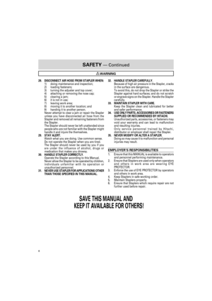 Page 66
SAFETY — Continued
WARNING
28. DISCONNECT AIR HOSE FROM STAPLER WHEN:
1) doing maintenance and inspection;
2) loading fasteners;
3) turning the adjuster and top cover;
4) attaching or removing the nose cap;
5) clearing a jam;
6) it is not in use;
7) leaving work area;
8) moving it to another location; and
9) handing it to another person.
Never attempt to clear a jam or repair the Stapler
unless you have disconnected air hose from the
Stapler and removed all remaining fasteners from
the Stapler.
The...