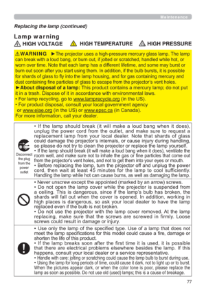 Page 7777
Maintenance
Lamp war ning
Replacing the lamp (continued)
 HIGH VOLTAGE  HIGH TEMPERATURE HIGH PRESSURE
y7KHSURMHFWRUXVHVDKLJKSUHVVXUHPHUFXU\JODVVODPS7KHODPS
KDQGOHGZKLOHKRWRU
ZRUQRYHUWLPH1RWHWKDWHDFKODPSKDVDGLIIHUHQWOLIHWLPHDQGVRPHPD\EXUVWRU
XOEEXUVWVLWLVSRVVLEOH
QWDLQLQJPHUFXU\DQG
FWRU