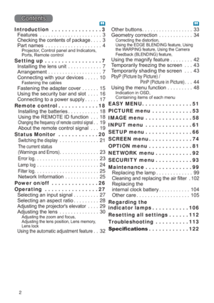 Page 22
&RQWHQWV
Introduction  ...............3
)HDWXUHV 
&KHFNLQJWKHFRQWHQWVRISDFNDJH 
3DUWQDPHV4
3URMHFWRU&RQWUROSDQHODQG,QGLFDWRUV
3RUWV5HPRWHFRQWURO
Setting up  .................7
,QVWDOOLQJWKHOHQVXQLW 7
$UUDQJHPHQW7
&RQQHFWLQJZLWK\RXUGHYLFHV10
)DVWHQLQJWKHFDEOHV
)DVWHQLQJWKHDGDSWHUFRYHU15
8VLQJWKHVHFXULW\EDUDQGVORW 16
&RQQHFWLQJWRDSRZHUVXSSO\17
Remote control...