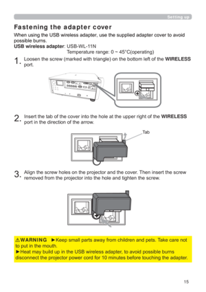 Page 1515
KHWIRELESS
SRUW
7D E
WKHWIRELESS
SRUWLQWKHGLUHFWLRQRIWKHDUURZ
$OLJQWKHVFUHZKROHVRQWKHSURMHFWRUDQGWKHFRYHU7KHQLQVHUWWKHVFUHZ
UHPRYHGIURPWKHSURMHFWRULQWRWKHKROHDQGWLJKWHQWKHVFUHZ
Fastening the adapter cover
y.HHSVPDOOSDUWVDZD\IURPFKLOGUHQDQGSHWV7DNHFDUHQRW
WRSXWLQWKHPRXWK
y+HDWPD\EXLOGXSLQWKH86%ZLUHOHVVDGDSWHUWRDYRLGSRVVLEOHEXUQV
LQJWKHDGDSWHU WARNING
Setting up
RYHUWRDYRLG
SRVVLEOHEXUQV
USB wireless...