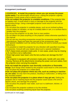 Page 88
Setting up
Arrangement (continued)
WARNING
FRQWLQXHGRQQH[WSDJHyInstall the projector where you can access the power 
outlet easily. ,IDQDEQRUPDOLW\VKRXOGRFFXUXQSOXJWKHSURMHFWRUXUJHQWO\
2WKHUZLVHLWFRXOGFDXVHD¿UHRUHOHFWULFVKRFN
yDo not subject the projector to unstable conditions.,IWKHSURMHFWRUIDOOV
MHFWRUDQGWKH
¿UHDQGDQ
HOHFWULFVKRFN
‡QHGVXUIDFH
RUDVXUIDFHWKDWLV
VPDOOHUWKDQWKHSURMHFWRU
‡
‡LVHVSHFL¿HGLQ
WKHPDQXDO
‡L¿HGE\WKH
...