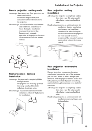 Page 1919 Installation of the Projector
Frontal projection - ceiling mode
]%	
	X





`
	



draw attention to it. 
Eliminates the possibility that 
someone would accidentally move 
the projector.
Disadvantage:  stricter installation requirements 
and conditions; care should be 
taken during the installation 
to ensure the projector has 
been securely mounted. 
operation of the projector becomes 
inconvenient without the remote 
control.
Rear projection - desktop  
installation...