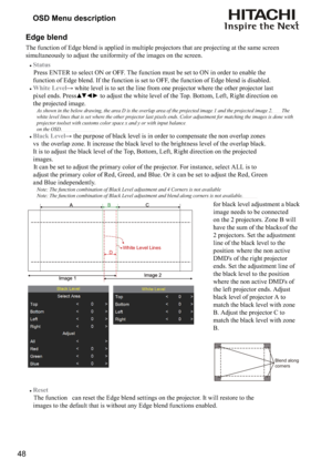 Page 4848OSD Menu description
Edge blend 
The function of Edge blend is applied in multiple projectors that are projecting at the same screen 
simultaneously to adjust the uniformity of the images on the screen.
#
Status 
 Press ENTER to select ON or OFF. The function must be set to ON in order to enable the   
function of Edge blend. If the function is set to OFF, the function of Edge blend is disabled.
#
White Level


%
















	


 
$...