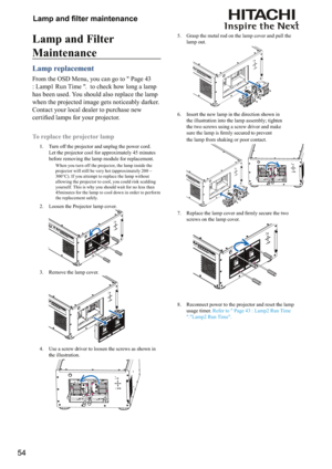 Page 5454	
	


	
	
Lamp and Filter 
Maintenance
Lamp replacement
From the OSD Menu, you can go to " Page 43 
: Lamp1 Run Time ".  to check how long a lamp 
has been used. You should also replace the lamp 
when the projected image gets noticeably darker. 
Contact your local dealer to purchase new 


	




To replace the projector lamp
1.   Turn off the projector and unplug the power cord. 
Let the projector cool for approximately 45 minutes 
before removing the...