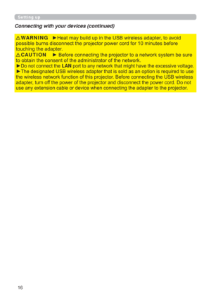 Page 1616


y
RQRWFRQQHFWWKHLAN
yVUHTXLUHGWRXVH
WKHZLUHOHVVQHWZRUNIXQFWLRQRIWKLVSURMHFWRU%HIRUHFRQQHFWLQJWKH86%ZLUHOHVV
DGDSWHUWXUQRIIWKHSRZHURIWKHSURMHFWRUDQGGLVFRQQHFWWKHSRZHUFRUGRQRW
RWKHSURMHFWRU
CAUTION
y+HDWPD\EXLOGXSLQWKH86%ZLUHOHVVDGDSWHUWRDYRLG
HVEHIRUH
WRXFKLQJWKHDGDSWHUWARNING
Setting up
Connecting with your devices (continued)
Setting up
Connecting with your devices (continued) 