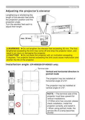 Page 37
Operating

GHJUHHV7KHSURMHFWRUOHDQHGH[FHHGLQJWKHOLPLWFRXOGFDXVHPDOIXQFWLRQDQG
VKRUWHQWKHOLIHRIWKHSURMHFWRUCAUTION
/HQJWKHQLQJRUVKRUWHQLQJWKH
OHQJWKRIWKHHOHYDWRUIHHWVKLIWV
WKHSURMHFWLRQSRVLWLRQDQGWKH
SURMHFWLRQDQJOH
7XUQWKHHOHYDWRUIHHWHDFKWR
DGMXVWWKHLUOHQJWK
5°
max. 30 mm
yRQRWOHQJWKHQWKHHOHYDWRUIHHWH[FHHGLQJPP7KHIRRW
OHQJWKHQHGH[FHHGLQJWKHOLPLWPD\FRPHRIIDQGGURSWKHSURMHFWRUGRZQDQG...