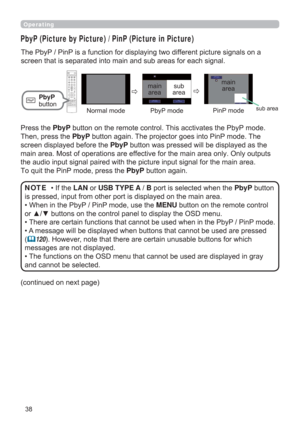 Page 3838
Operating
The PbyP / PinP is a function for displaying two different picture signals on a 
screen that is separated into main and sub areas for each signal. 
PbyP (Picture by Picture) / PinP (Picture in Picture)
PbyP 
button
• If the LAN or USB TYPE A / B port is selected when the PbyP button 
is pressed, input from other port is displayed on the main area.
• When in the PbyP / PinP mode, use the MENU button on the remote control 
or ▲/▼ buttons on the control panel to display the OSD menu.
• 
There...