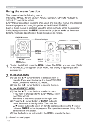 Page 4242
Operating
1.To start the MENU, press the MENU button. The MENU you last used (EASY 
or ADVANCED) will appear. EASY MENU has priority to appear just after 
powered on.
Using the menu function
2.
(1)  Use the ▲/▼ cursor buttons to select an item to 
operate. If you want to change it to the ADVANCED 
MENU, select the ADVANCED MENU.
(2)  Use the ◄/► cursor buttons to operate the item. This projector has the following menus: 
PICTURE, IMAGE, INPUT, SETUP, AUDIO, SCREEN, OPTION, NETWORK, 
SECURITY and EASY...