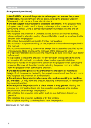 Page 88
Setting up
Arrangement (continued)
WARNING
(continued on next page)►Install the projector where you can access the power 
outlet easily. If an abnormality should occur, unplug the projector urgently. 
Otherwise it could cause a ﬁre or electric shock.
►Do not subject the projector to unstable conditions. If the projector falls 
or topples over, it could result in injury or damage to the projector and the 
surrounding things. Using a damaged projector could result in a ﬁre and an 
electric shock.
•  Do...