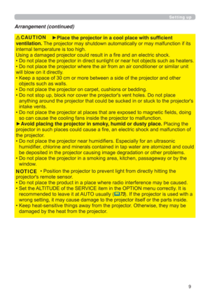 Page 99
Setting up
Arrangement (continued)
►Place the projector in a cool place with sufﬁcient 
ventilation. The projector may shutdown automatically or may malfunction if its 
internal temperature is too high.
Using a damaged projector could result in a ﬁre and an electric shock.
•  Do not place the projector in direct sunlight or near hot objects such as heaters. 
• Do not place the projector where the air from an air conditioner or similar unit
will blow on it directly.
•  Keep a space of 30 cm or more...