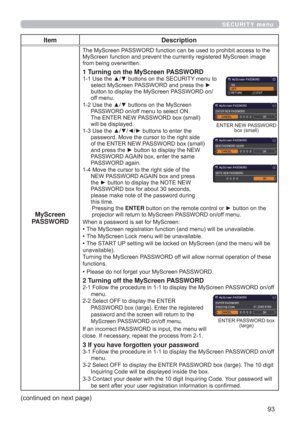 Page 9393
SECURITY menu
Item Description
MyScreen 
PASSWORD
The MyScreen PASSWORD function can be used to prohibit access to the 
MyScreen function and prevent the currently registered MyScreen image 
from being overwritten.
1 Turning on the MyScreen PASSWORD
1-1  Use the ▲/▼ buttons on the SECURITY menu to 
select MyScreen PASSWORD and press the ► 
button to display the MyScreen PASSWORD on/
off menu.
1-2  Use the ▲/▼ buttons on the MyScreen 
PASSWORD on/off menu to select ON. 
The ENTER NEW PASSWORD box...