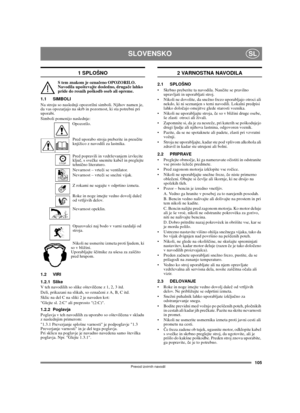 Page 105105
SLOVENSKOSL
Prevod izvirnih navodil
1 SPLOŠNO
S tem znakom je označeno OPOZORILO. 
Navodila upoštevajte dosledno, drugače lahko 
pride do resnih poškodb oseb ali opreme.
1.1 SIMBOLI
Na stroju so naslednji opozorilni simboli. Njihov namen je, 
da vas opozarjajo na skrb in pozornost, ki sta potrebni pri 
uporabi. 
Simboli pomenijo naslednje:
Opozorilo.
Pred uporabo stroja preberite in preučite 
knjižico z navodili za lastnika.
Pred popravili in vzdrževanjem izvlecite 
ključ, s svečke snemite kabel in...