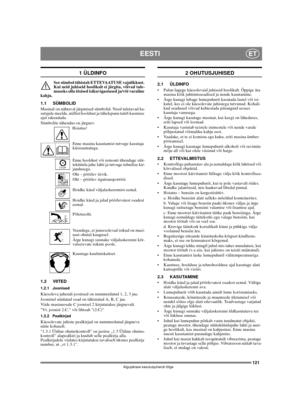 Page 121121
EESTIET
Algupärase kasutusjuhendi tõlge
1 ÜLDINFO
See sümbol tähistab ETTEVAATUSE vajalikkust. 
Kui neid juhiseid hoolikalt ei järgita, võivad tule-
museks olla tõsised isikuvigastused ja/või varaline 
kahju.
1.1 SÜMBOLID
Masinal on nähtaval järgmised sümbolid. Need tuletavad ka-
sutajale meelde, millist hooldust ja tähelepanu tuleb kasutuse 
ajal rakendada. 
Sümbolite tähendus on järgnev.
Hoiatus!
Enne masina kasutamist tutvuge kasutaja 
käsiraamatuga.
Enne hooldust või remonti ühendage süü-...
